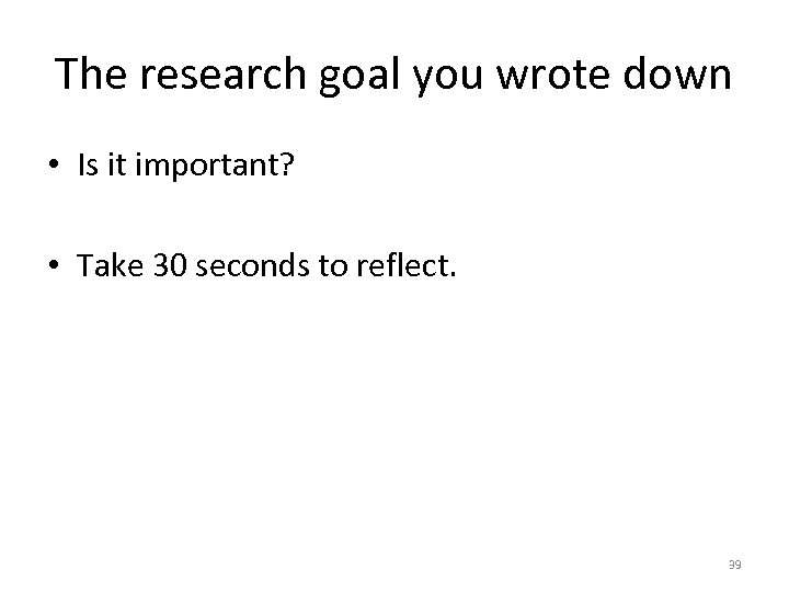 The research goal you wrote down • Is it important? • Take 30 seconds