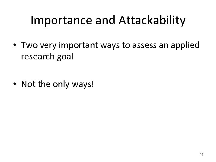 Importance and Attackability • Two very important ways to assess an applied research goal