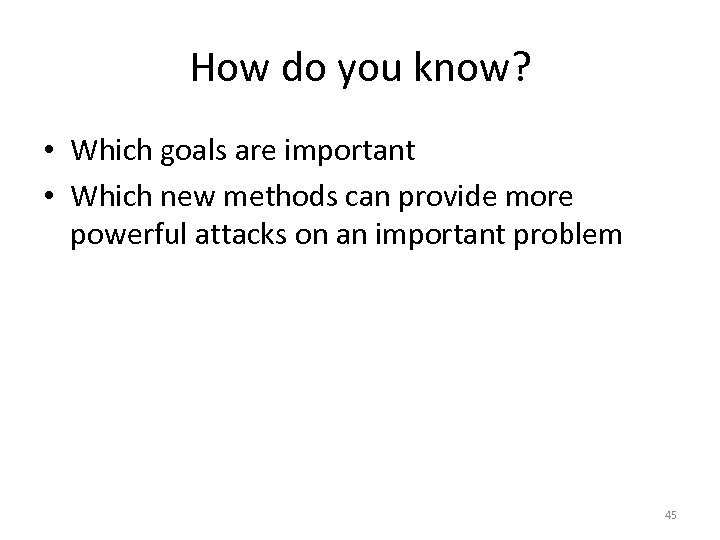 How do you know? • Which goals are important • Which new methods can