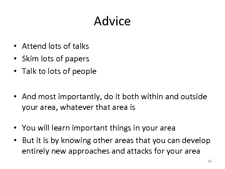 Advice • Attend lots of talks • Skim lots of papers • Talk to