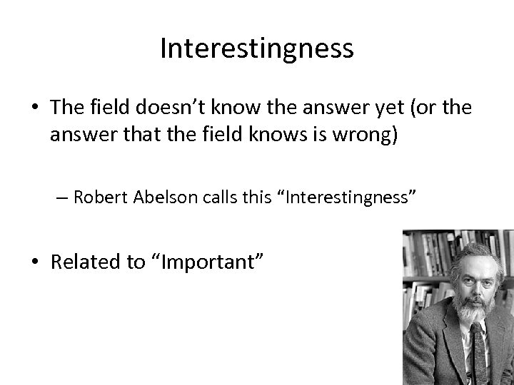 Interestingness • The field doesn’t know the answer yet (or the answer that the