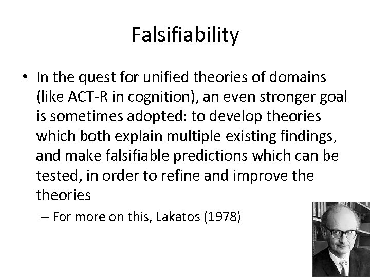 Falsifiability • In the quest for unified theories of domains (like ACT-R in cognition),