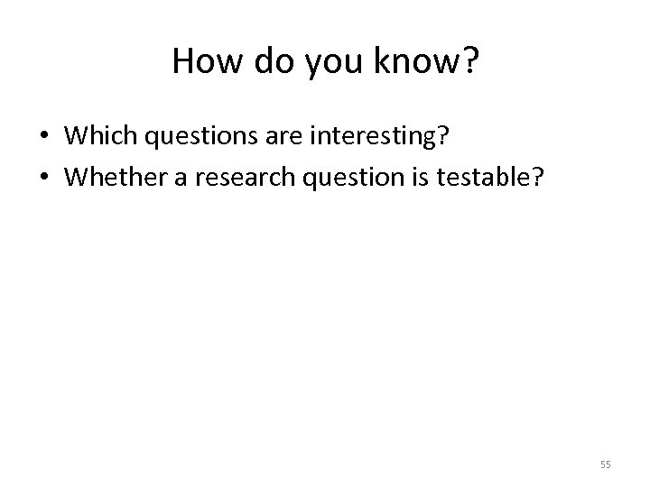 How do you know? • Which questions are interesting? • Whether a research question