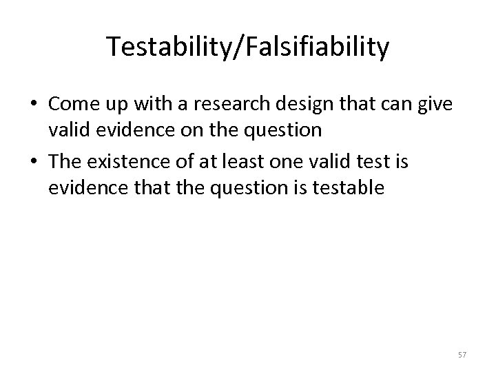 Testability/Falsifiability • Come up with a research design that can give valid evidence on