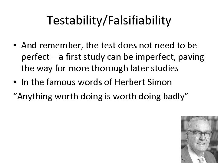 Testability/Falsifiability • And remember, the test does not need to be perfect – a