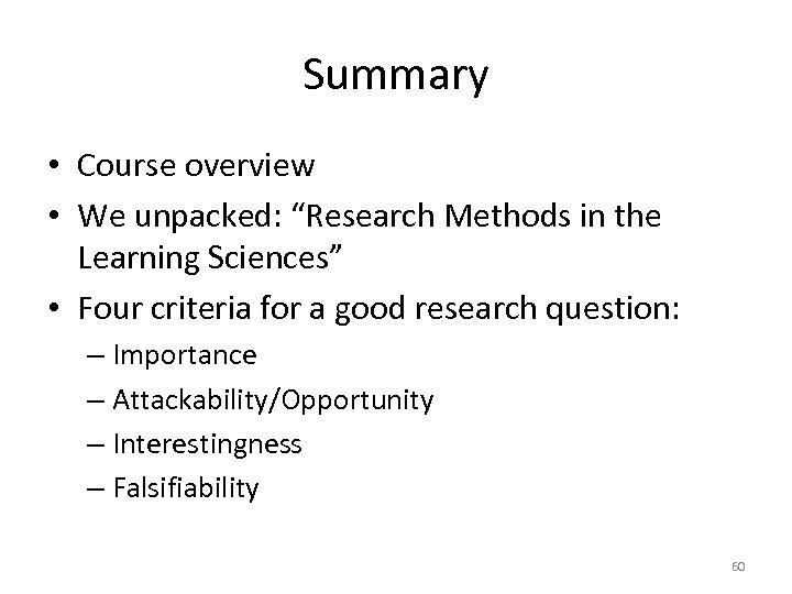 Summary • Course overview • We unpacked: “Research Methods in the Learning Sciences” •
