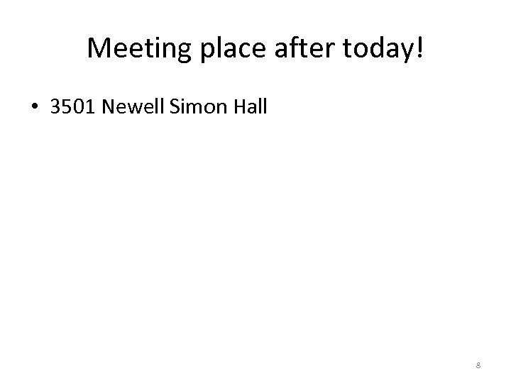 Meeting place after today! • 3501 Newell Simon Hall 8 