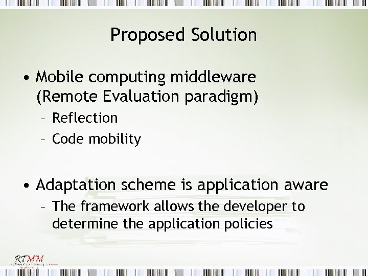 Proposed Solution • Mobile computing middleware (Remote Evaluation paradigm) – Reflection – Code mobility