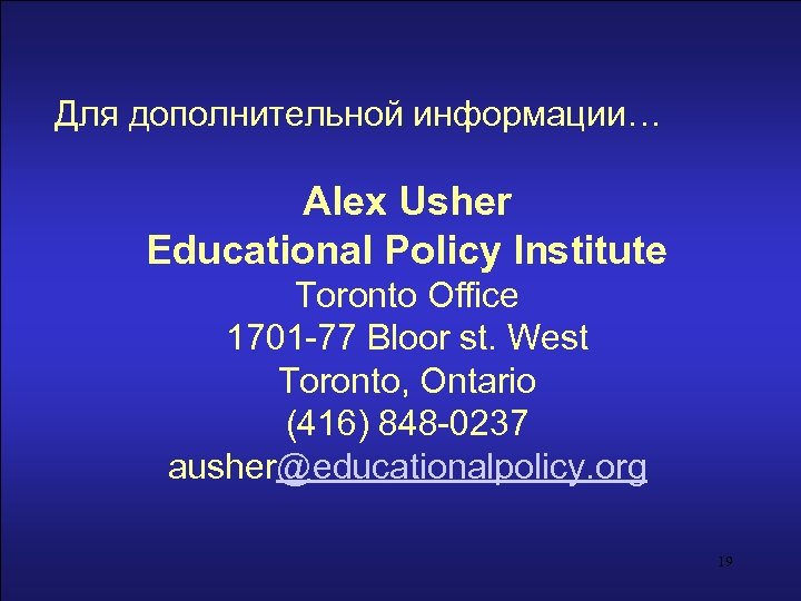 Improving educational policy and practice through research Для дополнительной информации… Alex Usher Educational Policy