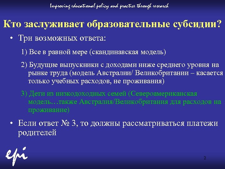 Improving educational policy and practice through research Кто заслуживает образовательные субсидии? • Три возможных