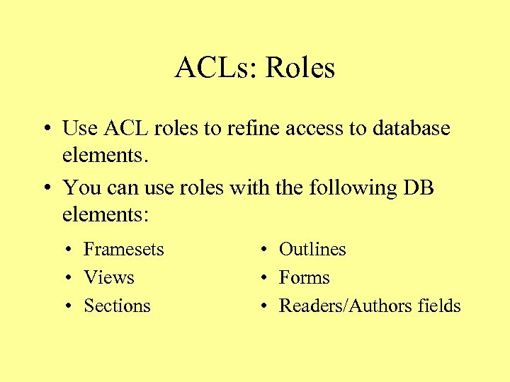 ACLs: Roles • Use ACL roles to refine access to database elements. • You