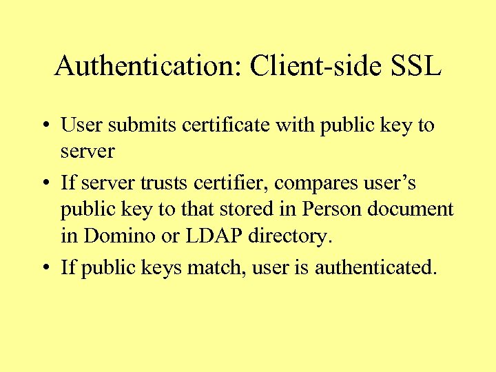 Authentication: Client-side SSL • User submits certificate with public key to server • If