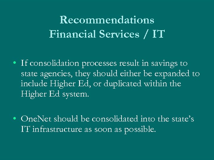 Recommendations Financial Services / IT • If consolidation processes result in savings to state