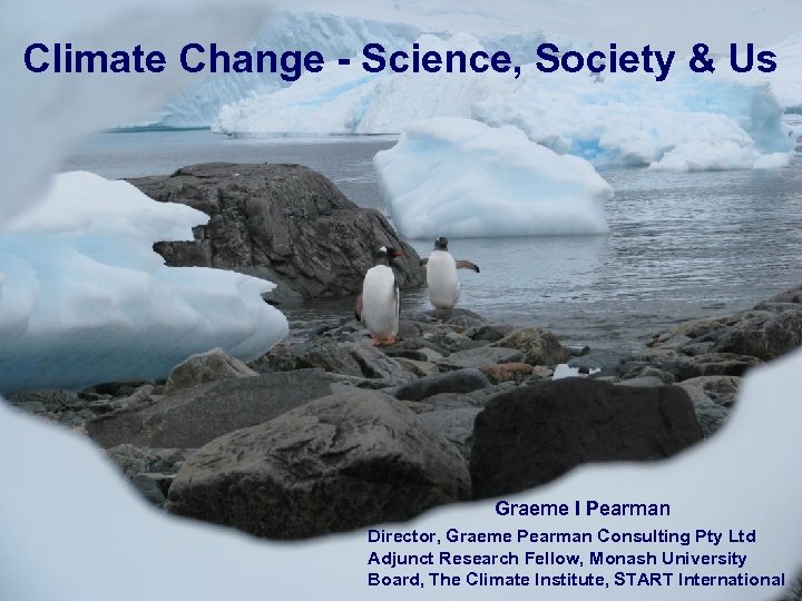 Climate Change - Science, Society & Us Graeme I Pearman April 02, 2012 Director,