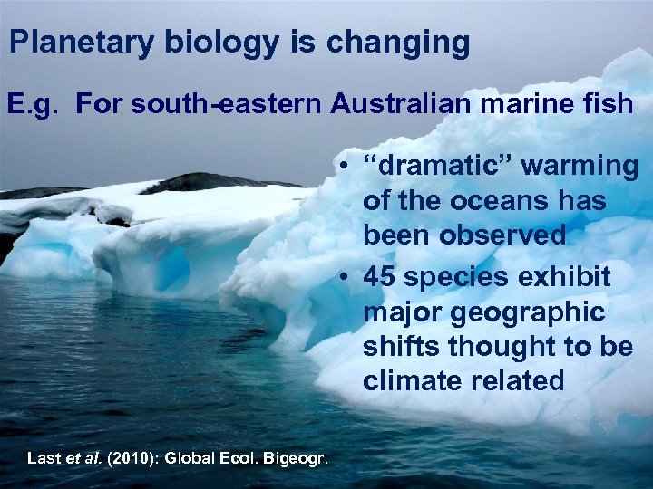 Planetary biology is changing E. g. For south-eastern Australian marine fish • “dramatic” warming