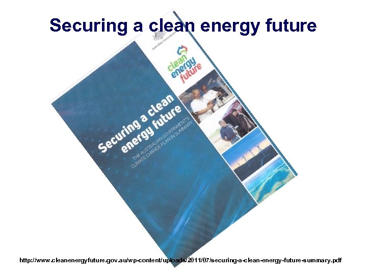 Securing a clean energy future http: //www. cleanenergyfuture. gov. au/wp-content/uploads/2011/07/securing-a-clean-energy-future-summary. pdf 
