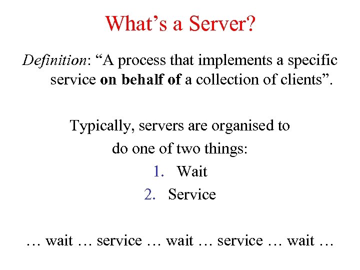 What’s a Server? Definition: “A process that implements a specific service on behalf of