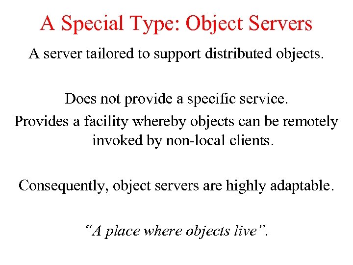 A Special Type: Object Servers A server tailored to support distributed objects. Does not