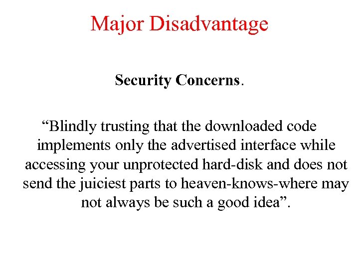 Major Disadvantage Security Concerns. “Blindly trusting that the downloaded code implements only the advertised