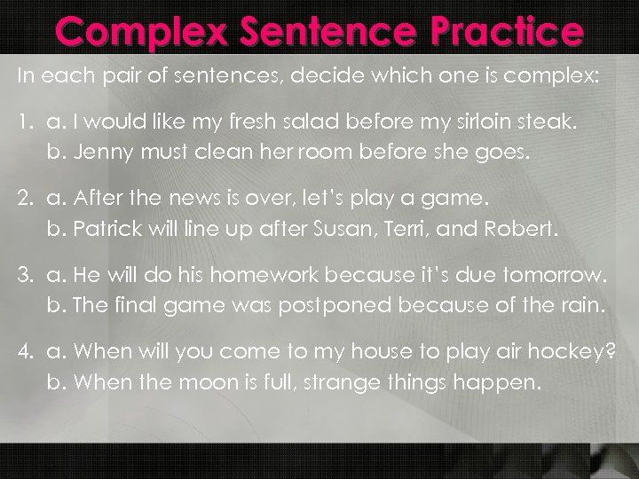 Complex Sentence Practice In each pair of sentences, decide which one is complex: 1.