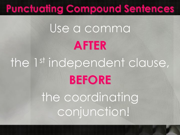Punctuating Compound Sentences Use a comma AFTER the 1 st independent clause, BEFORE the