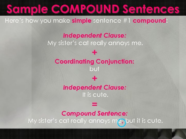 Sample COMPOUND Sentences Here’s how you make simple sentence #1 compound: compound Independent Clause: