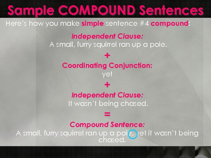 Sample COMPOUND Sentences Here’s how you make simple sentence #4 compound: compound Independent Clause: