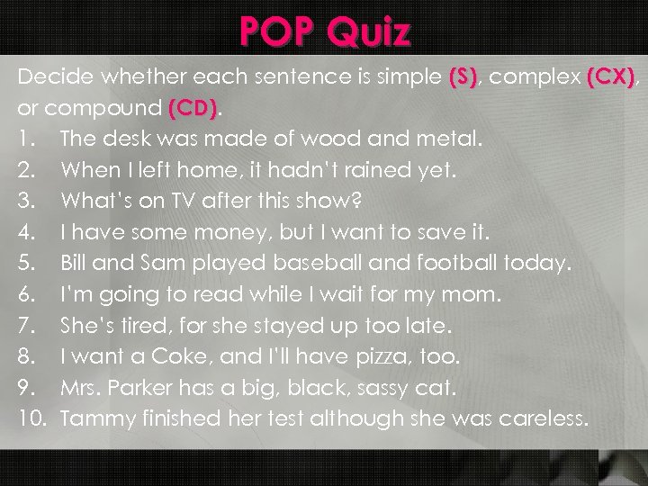 POP Quiz Decide whether each sentence is simple (S), complex (CX), (S) (CX) or