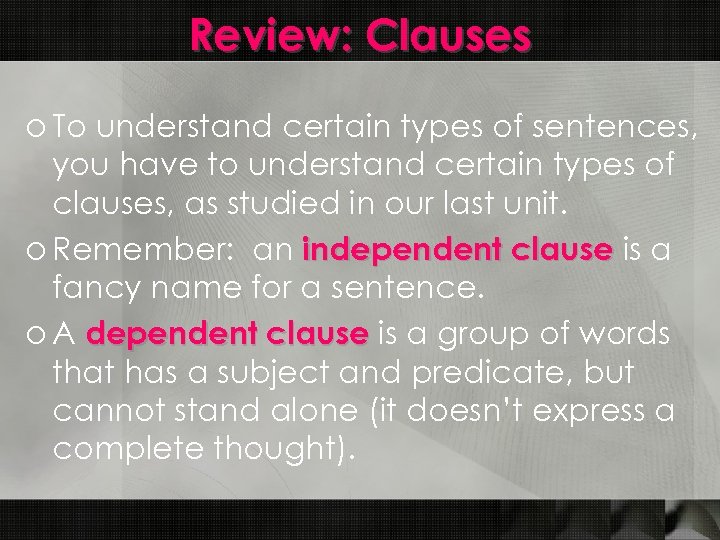 Review: Clauses o To understand certain types of sentences, you have to understand certain