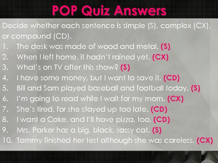 POP Quiz Answers Decide whether each sentence is simple (S), complex (CX), or compound