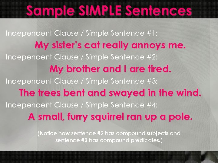Sample SIMPLE Sentences Independent Clause / Simple Sentence #1: My sister’s cat really annoys