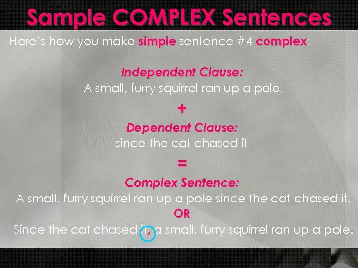 Sample COMPLEX Sentences Here’s how you make simple sentence #4 complex: complex Independent Clause: