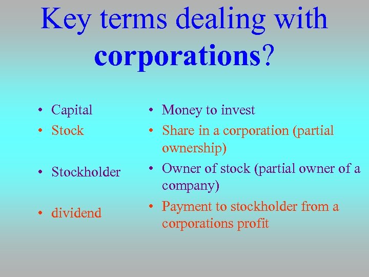 Key terms dealing with corporations? • Capital • Stockholder • dividend • Money to