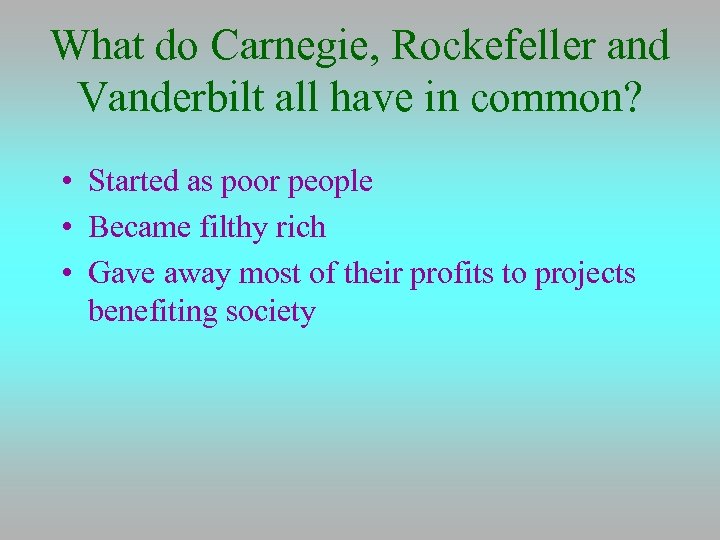 What do Carnegie, Rockefeller and Vanderbilt all have in common? • Started as poor