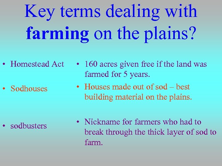 Key terms dealing with farming on the plains? • Homestead Act • Sodhouses •