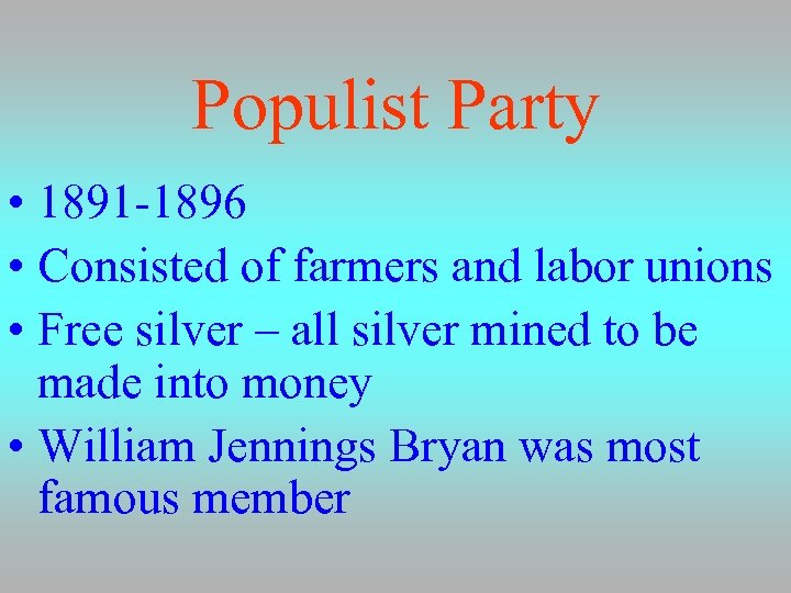 Populist Party • 1891 -1896 • Consisted of farmers and labor unions • Free