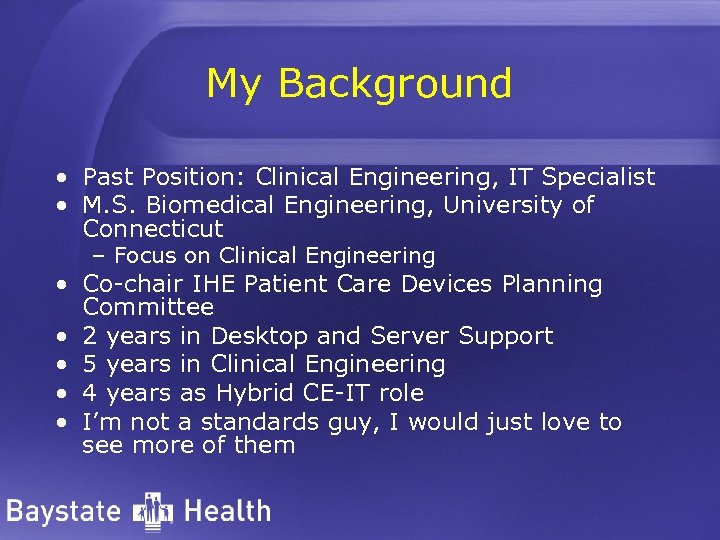 My Background • Past Position: Clinical Engineering, IT Specialist • M. S. Biomedical Engineering,