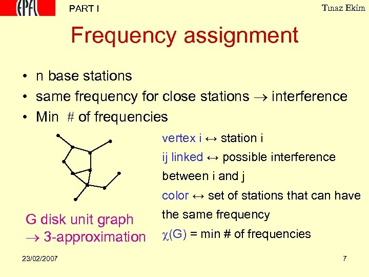 Tınaz Ekim PART I Frequency assignment • n base stations • same frequency for