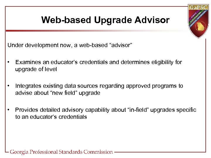 Web-based Upgrade Advisor Under development now, a web-based “advisor” • Examines an educator’s credentials