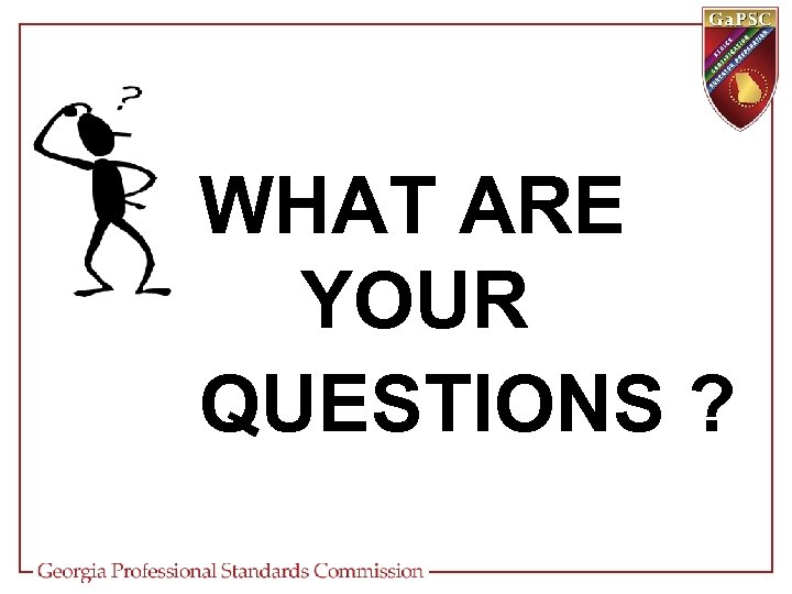WHAT ARE YOUR QUESTIONS ? 