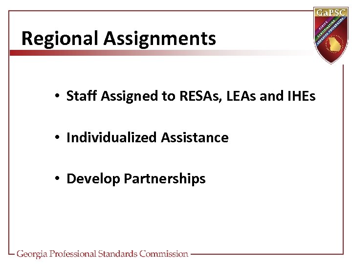 Regional Assignments • Staff Assigned to RESAs, LEAs and IHEs • Individualized Assistance •