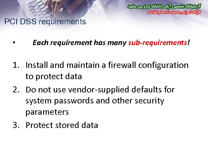 PCI DSS requirements • Each requirement has many sub-requirements! 1. Install and maintain a