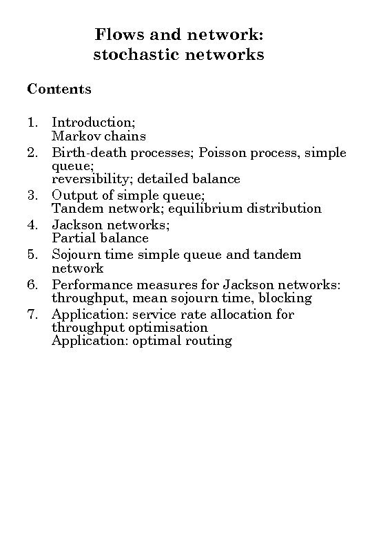 Flows and network: stochastic networks Contents 1. Introduction; Markov chains 2. Birth-death processes; Poisson