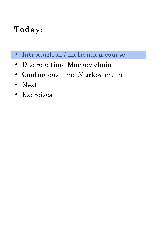 Today: • • • Introduction / motivation course Discrete-time Markov chain Continuous-time Markov chain