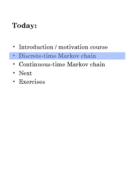 Today: • • • Introduction / motivation course Discrete-time Markov chain Continuous-time Markov chain