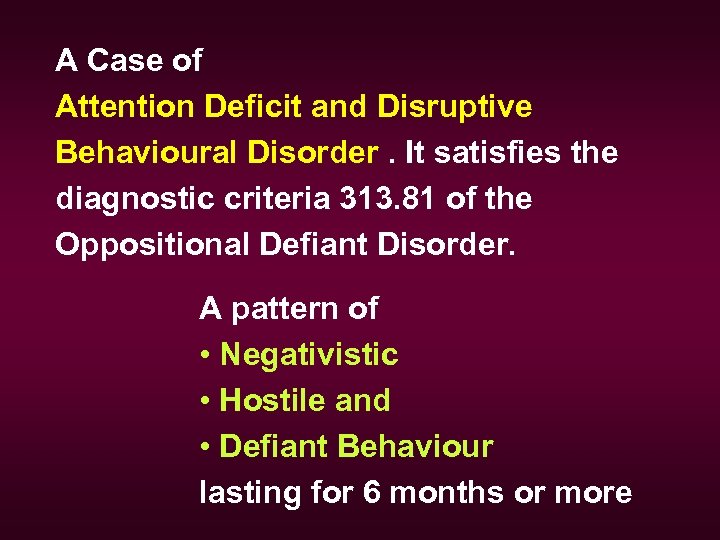 A Case of Attention Deficit and Disruptive Behavioural Disorder. It satisfies the diagnostic criteria