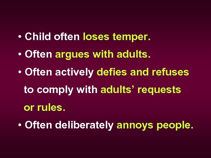  • Child often loses temper. • Often argues with adults. • Often actively
