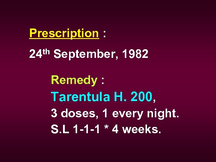Prescription : 24 th September, 1982 Remedy : Tarentula H. 200, 3 doses, 1