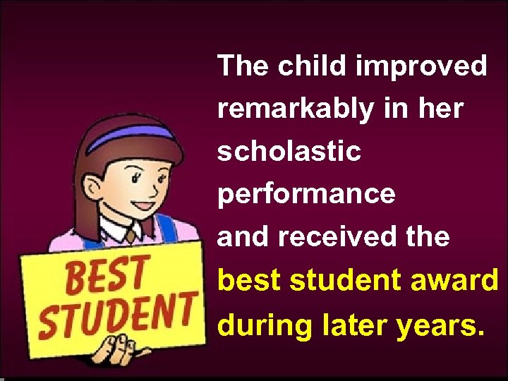 The child improved remarkably in her scholastic performance and received the best student award