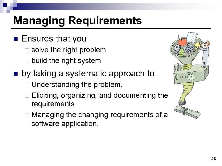 Managing Requirements n Ensures that you solve the right problem ¨ build the right